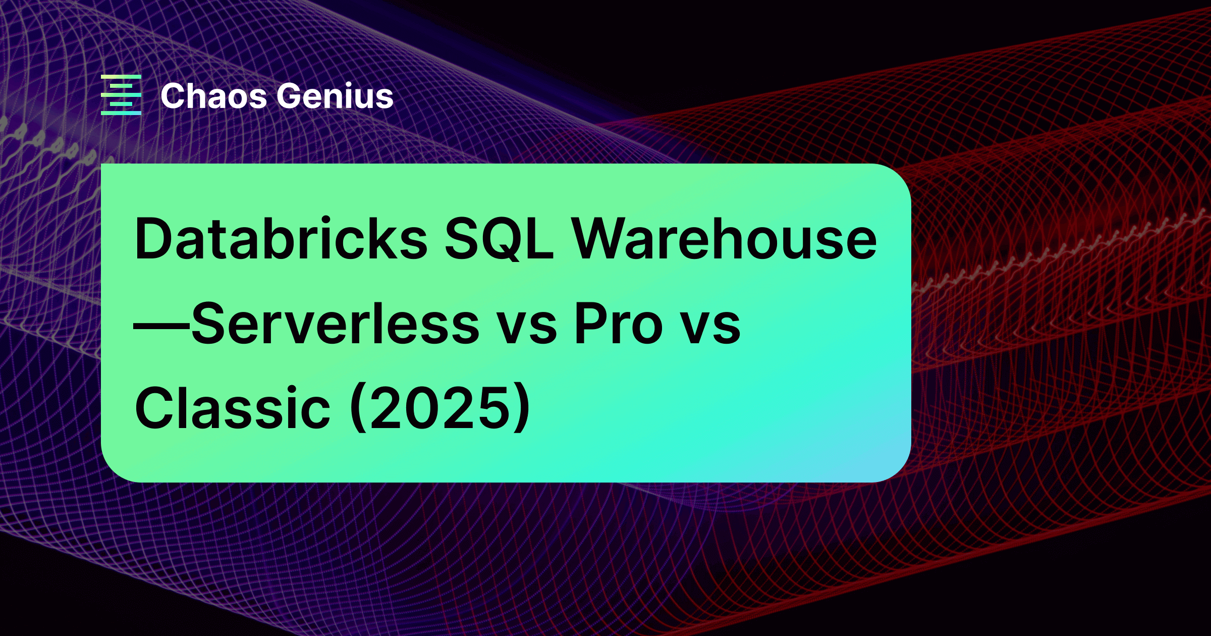 Databricks SQL Warehouse—Serverless vs Pro vs Classic (2025)