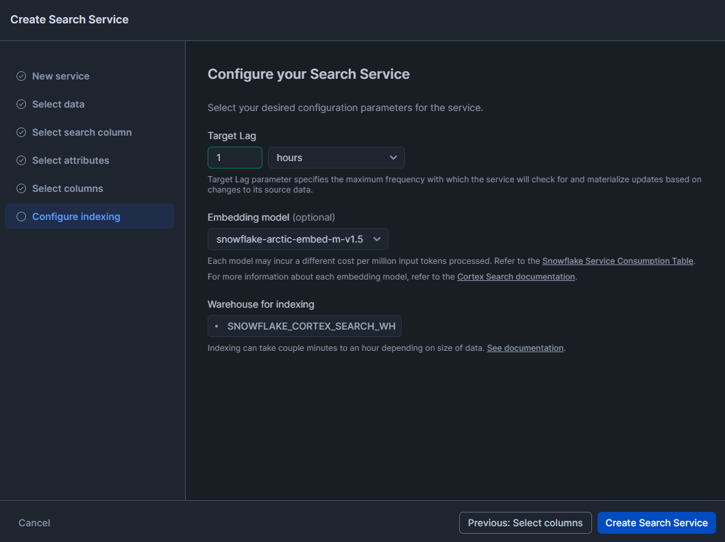 Configuring Snowflake Cortex Search Service - Snowflake Cortex – Snowflake Cortex Search – Cortex Search – Cortex Search Service – CREATE CORTEX SEARCH SERVICE – Large Language Models – LLMs – LLM Chatbot – Retrieval Augmented Generation – RAG – RAG Engine – Keyword Search – Semantic search – Snowflake AI – Snowflake AI ML – Fuzzy Search – Vector Search – Snowflake Vector Search – Snowflake Dynamic Table – Snowsight – Snowflake Snowsight – Embedding Models – Snowflake Embedding Models – Snowflake Streamlit – Streamlit – Enterprise Search – Snowflake Change Tracking – Snowflake Enable Change Tracking – Cortex LLM Functions – Snowflake Arctic Embed – Hybrid Search Engine – Snowflake AI & ML Studio – Snowflake AI and ML – Model Context Window – Semantic Reranking – Snowflake AI Search – EMBEDDING_MODEL – Cortex Search Tutorial – Snowflake Service Consumption Table – Materialized Query – Voyage Multilingual