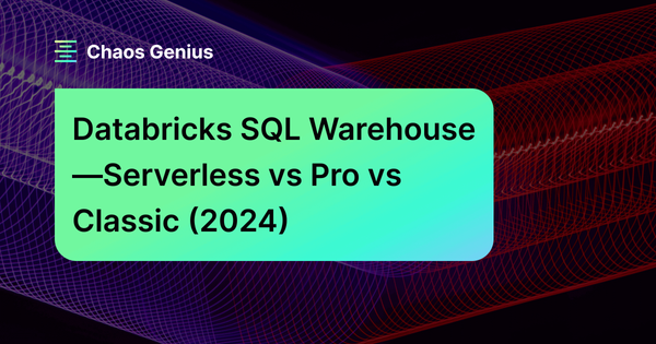Databricks SQL Warehouse—Serverless vs Pro vs Classic (2024)